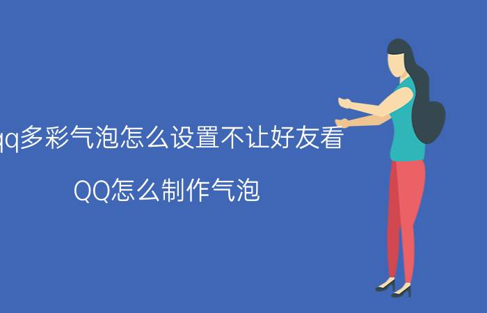 qq多彩气泡怎么设置不让好友看 QQ怎么制作气泡？